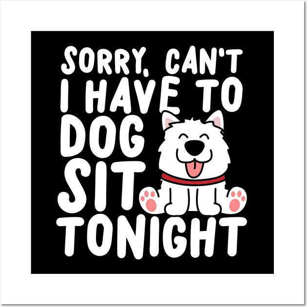 Sorry Can't I Have To Dog Sit Tonight Wall Art by thingsandthings